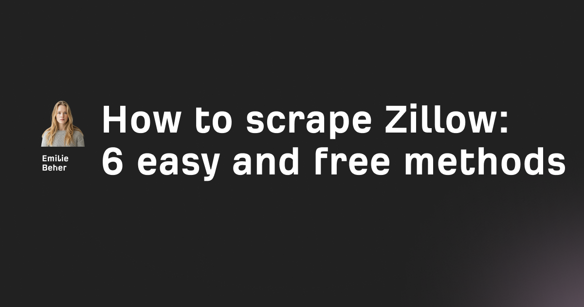 How to scrape Zillow in 2026: 6 easy and free methods